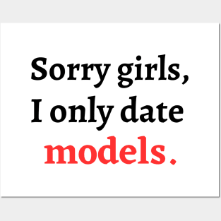 Sorry girls, I only date models Posters and Art
